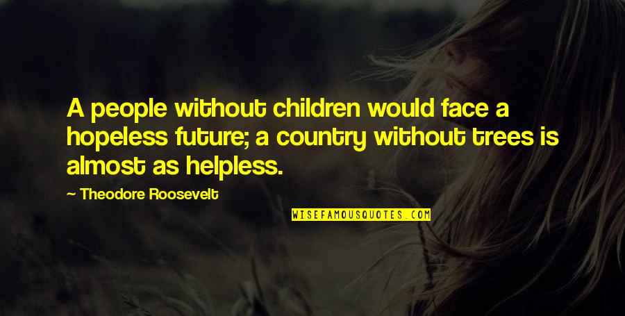 Children And Trees Quotes By Theodore Roosevelt: A people without children would face a hopeless