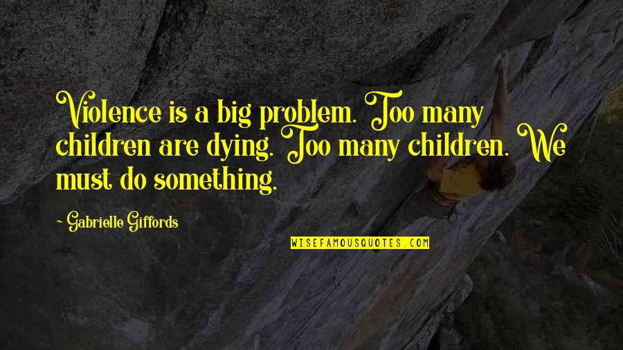 Children And Violence Quotes By Gabrielle Giffords: Violence is a big problem. Too many children