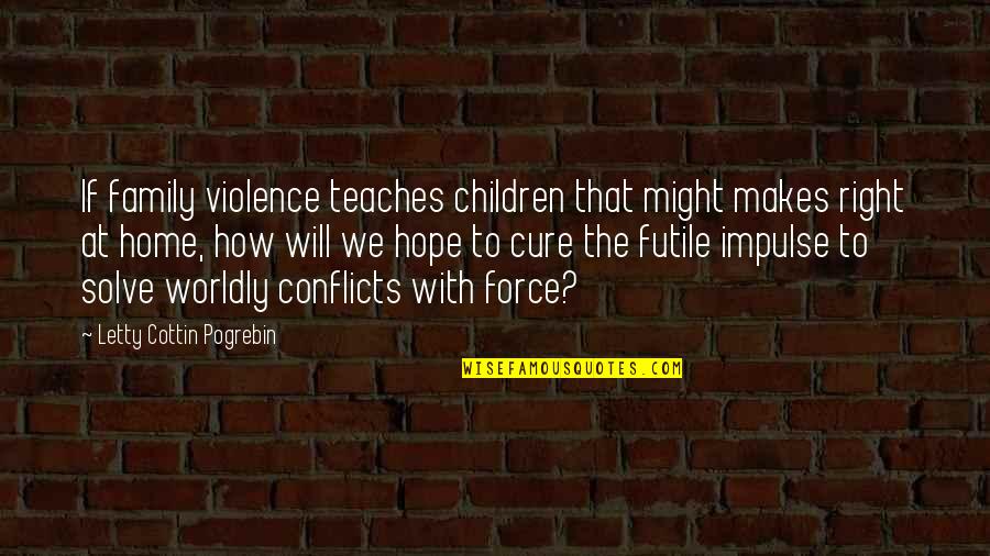 Children And Violence Quotes By Letty Cottin Pogrebin: If family violence teaches children that might makes