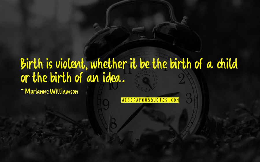 Children And Violence Quotes By Marianne Williamson: Birth is violent, whether it be the birth