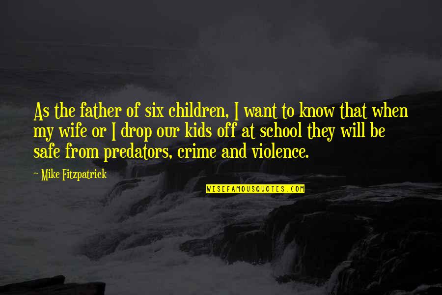 Children And Violence Quotes By Mike Fitzpatrick: As the father of six children, I want