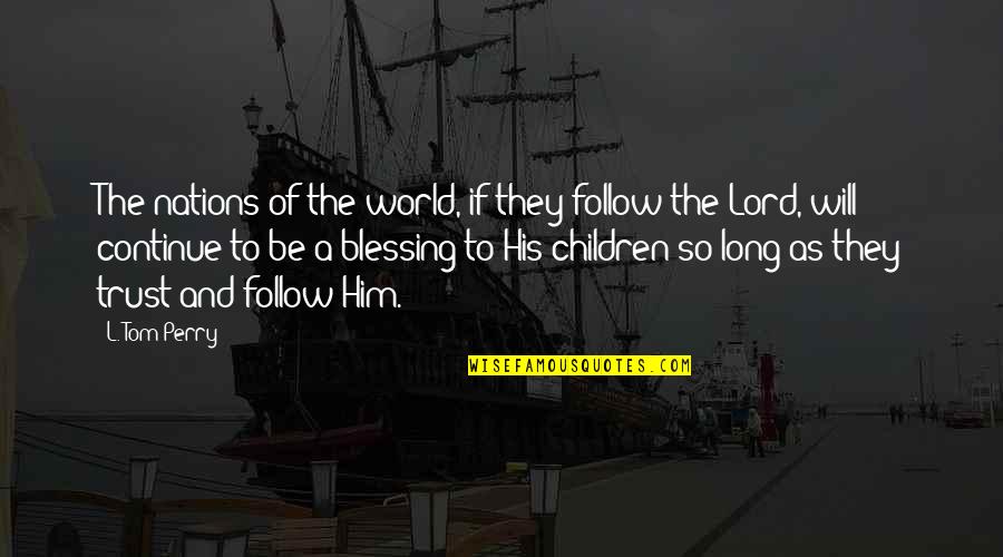 Children Are A Blessing Quotes By L. Tom Perry: The nations of the world, if they follow