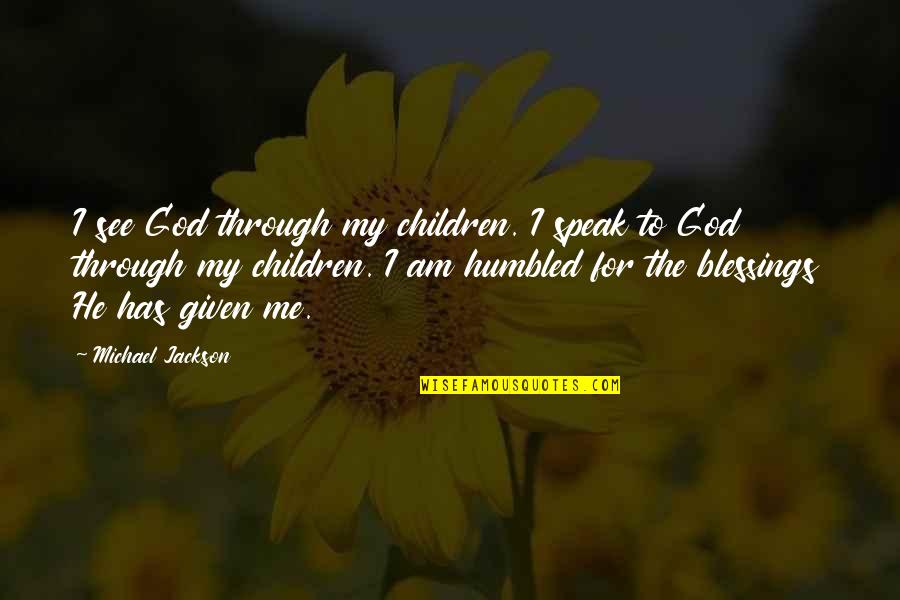 Children Are A Blessing Quotes By Michael Jackson: I see God through my children. I speak