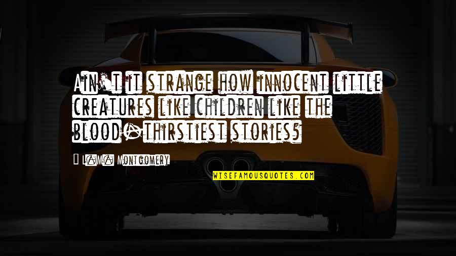 Children Are Innocent Quotes By L.M. Montgomery: Ain't it strange how innocent little creatures like Children Are Innocent Quotes By L.M. Montgomery: Ain't it strange how innocent little creatures like