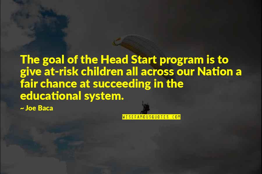 Children At Risk Quotes By Joe Baca: The goal of the Head Start program is