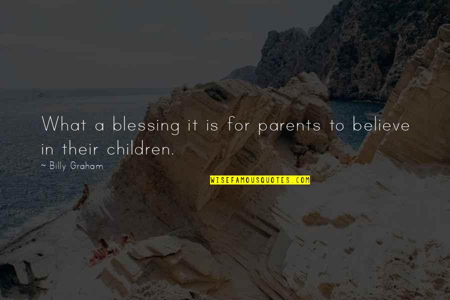 Children Blessing Quotes By Billy Graham: What a blessing it is for parents to