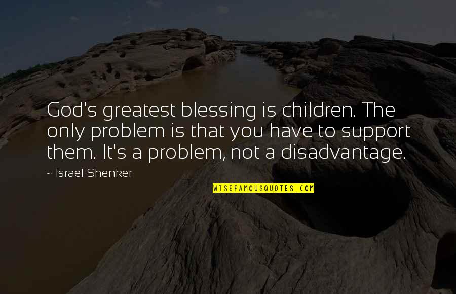 Children Blessing Quotes By Israel Shenker: God's greatest blessing is children. The only problem