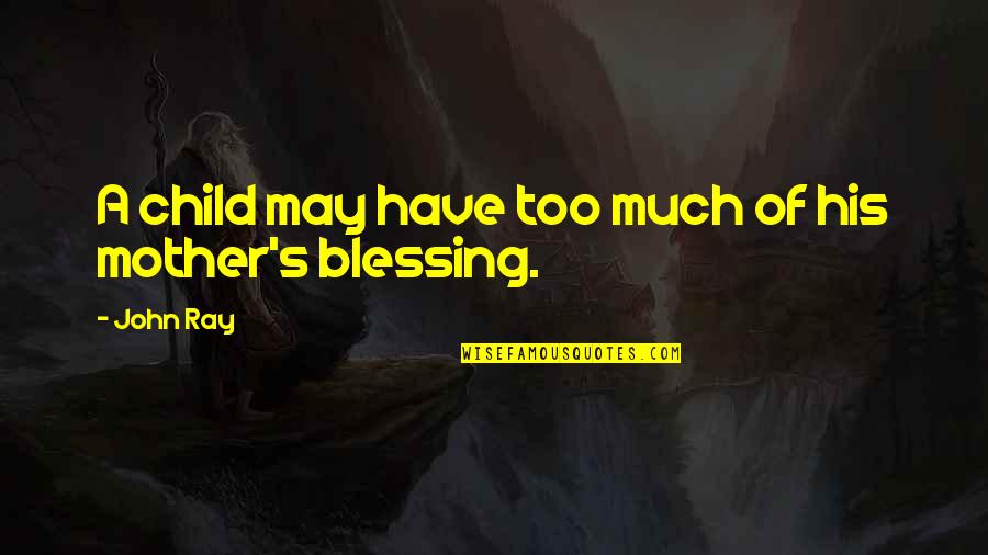 Children Blessing Quotes By John Ray: A child may have too much of his