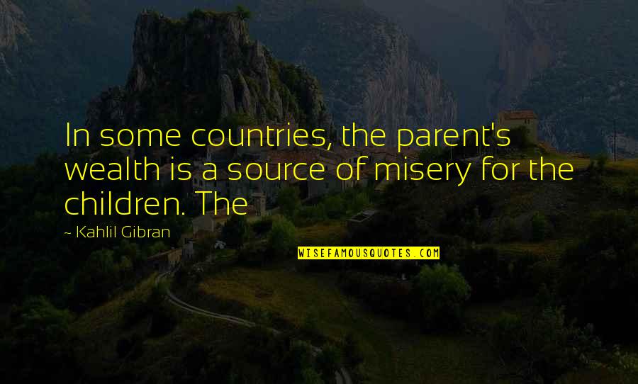 Children By Kahlil Gibran Quotes By Kahlil Gibran: In some countries, the parent's wealth is a