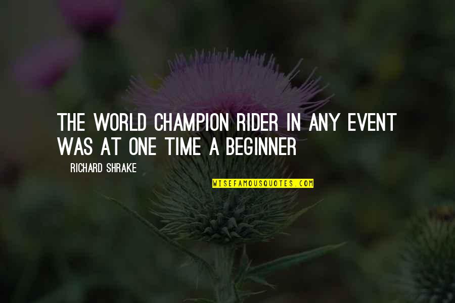 Children By Kahlil Gibran Quotes By Richard Shrake: The world champion rider in any event was Children By Kahlil Gibran Quotes By Richard Shrake: The world champion rider in any event was