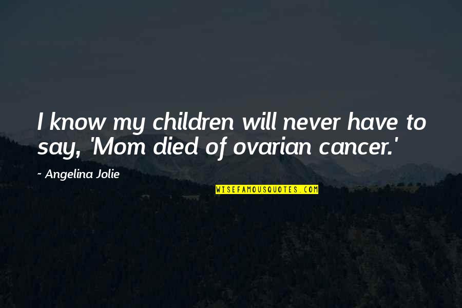 Children Cancer Quotes By Angelina Jolie: I know my children will never have to