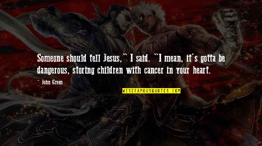 Children Cancer Quotes By John Green: Someone should tell Jesus," I said. "I mean,