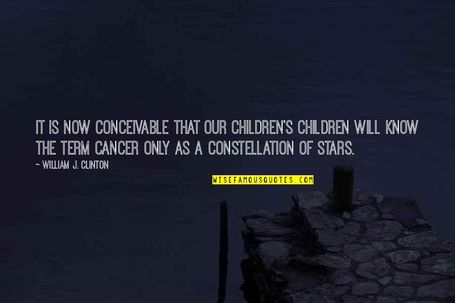 Children Cancer Quotes By William J. Clinton: It is now conceivable that our children's children