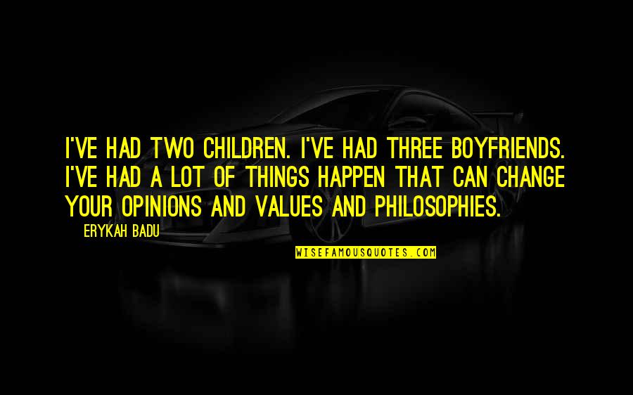 Children Change You Quotes By Erykah Badu: I've had two children. I've had three boyfriends. Children Change You Quotes By Erykah Badu: I've had two children. I've had three boyfriends.