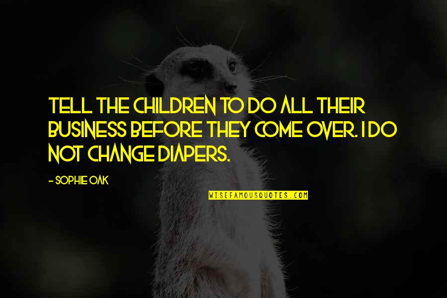 Children Change You Quotes By Sophie Oak: Tell the children to do all their business Children Change You Quotes By Sophie Oak: Tell the children to do all their business