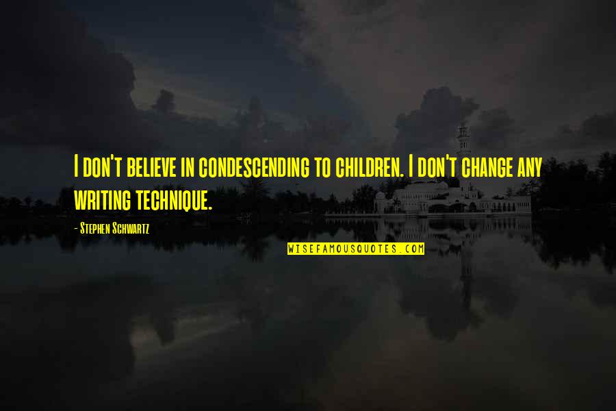 Children Change You Quotes By Stephen Schwartz: I don't believe in condescending to children. I Children Change You Quotes By Stephen Schwartz: I don't believe in condescending to children. I