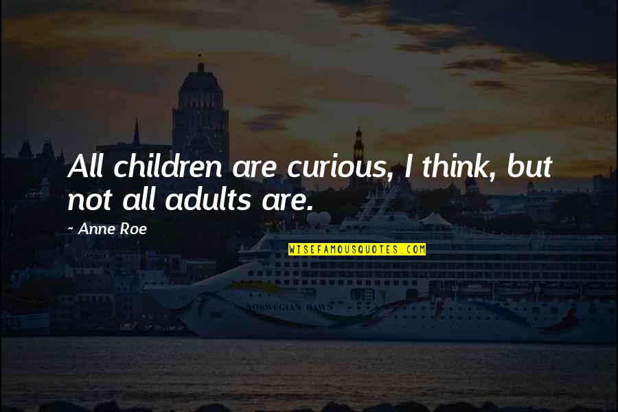 Children Curiosity Quotes By Anne Roe: All children are curious, I think, but not