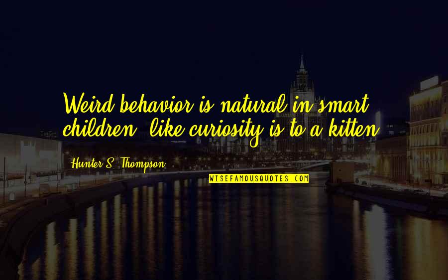 Children Curiosity Quotes By Hunter S. Thompson: Weird behavior is natural in smart children, like