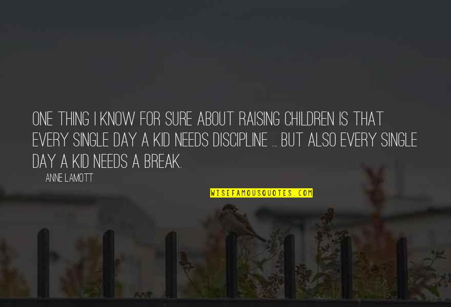 Children Discipline Quotes By Anne Lamott: One thing I know for sure about raising