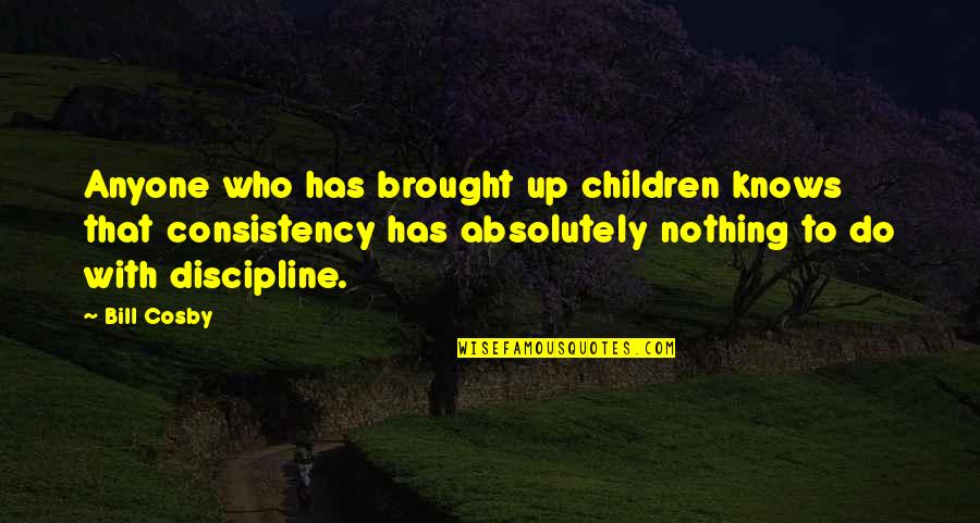 Children Discipline Quotes By Bill Cosby: Anyone who has brought up children knows that