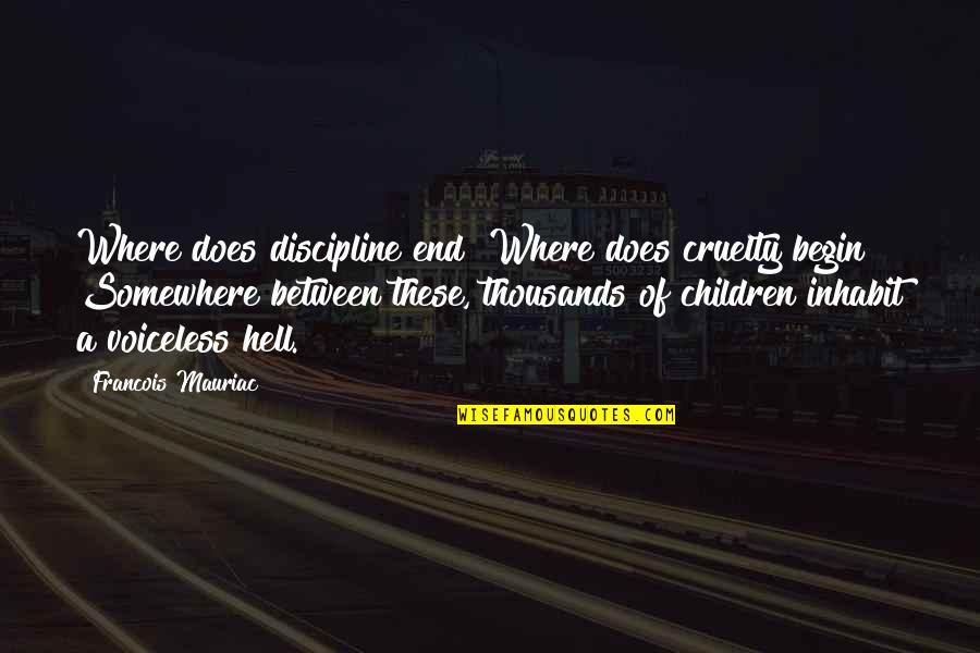 Children Discipline Quotes By Francois Mauriac: Where does discipline end? Where does cruelty begin?