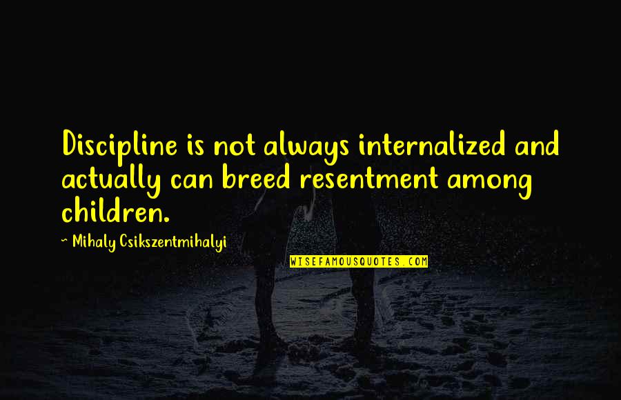 Children Discipline Quotes By Mihaly Csikszentmihalyi: Discipline is not always internalized and actually can