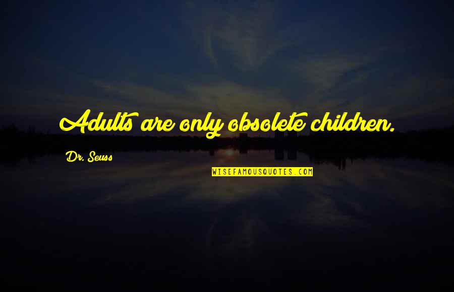 Children Dr Seuss Quotes By Dr. Seuss: Adults are only obsolete children.