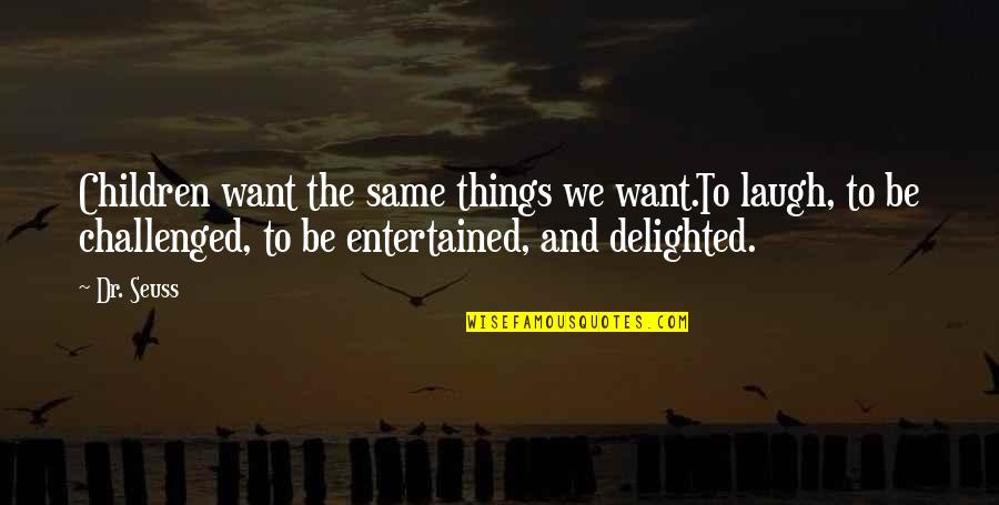 Children Dr Seuss Quotes By Dr. Seuss: Children want the same things we want.To laugh,