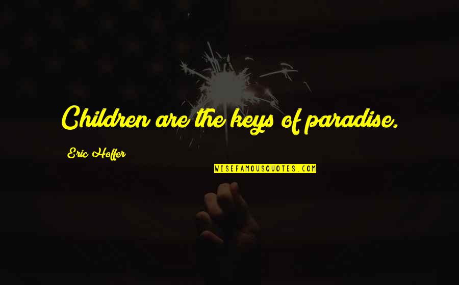 Children Family Quotes By Eric Hoffer: Children are the keys of paradise.