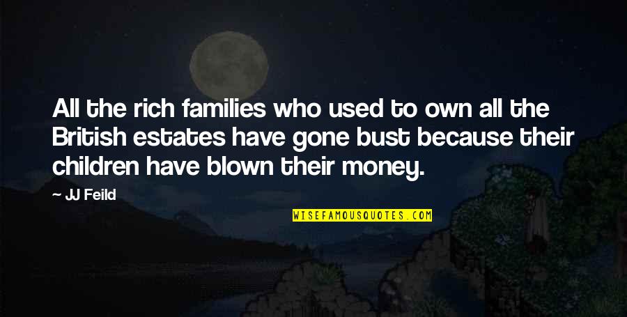 Children Family Quotes By JJ Feild: All the rich families who used to own