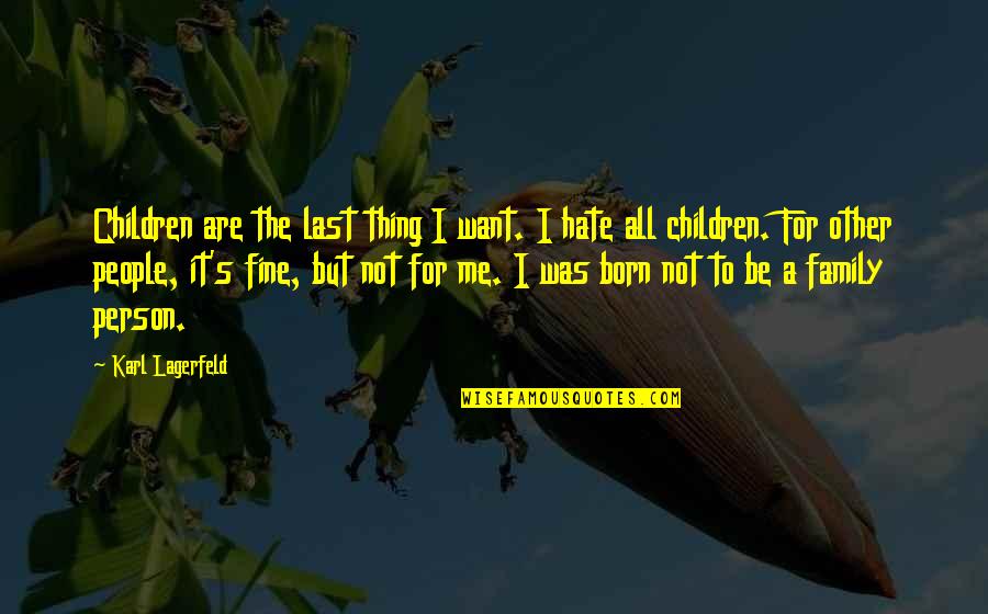 Children Family Quotes By Karl Lagerfeld: Children are the last thing I want. I