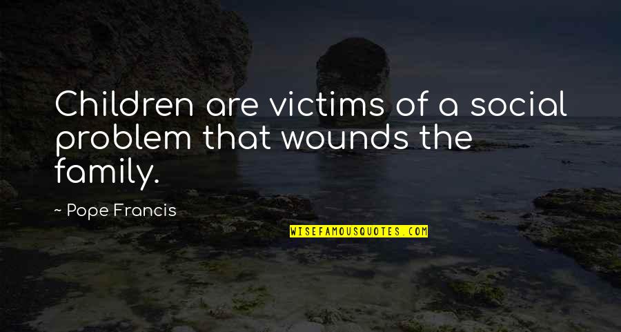 Children Family Quotes By Pope Francis: Children are victims of a social problem that