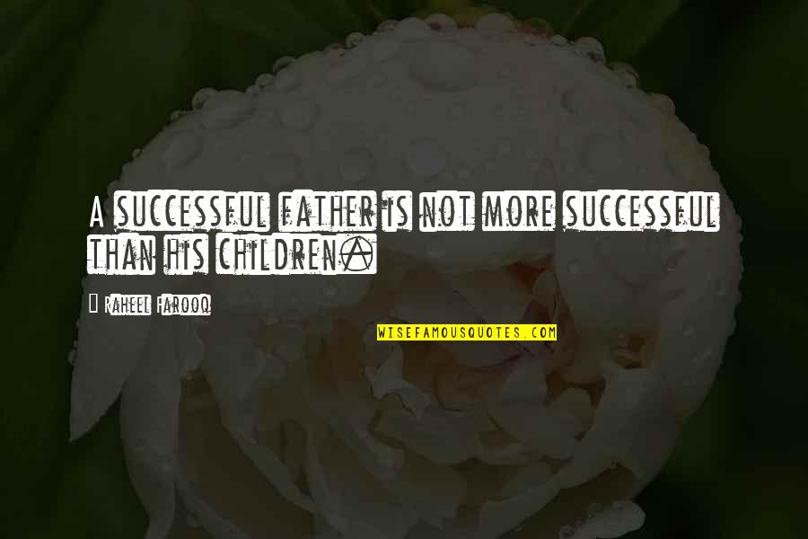 Children Family Quotes By Raheel Farooq: A successful father is not more successful than