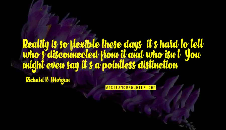 Children Getting Older Quotes By Richard K. Morgan: Reality is so flexible these days, it's hard