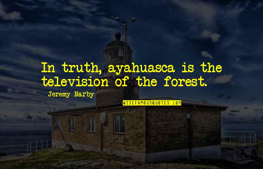 Children Grow Up Fast Quotes By Jeremy Narby: In truth, ayahuasca is the television of the Children Grow Up Fast Quotes By Jeremy Narby: In truth, ayahuasca is the television of the