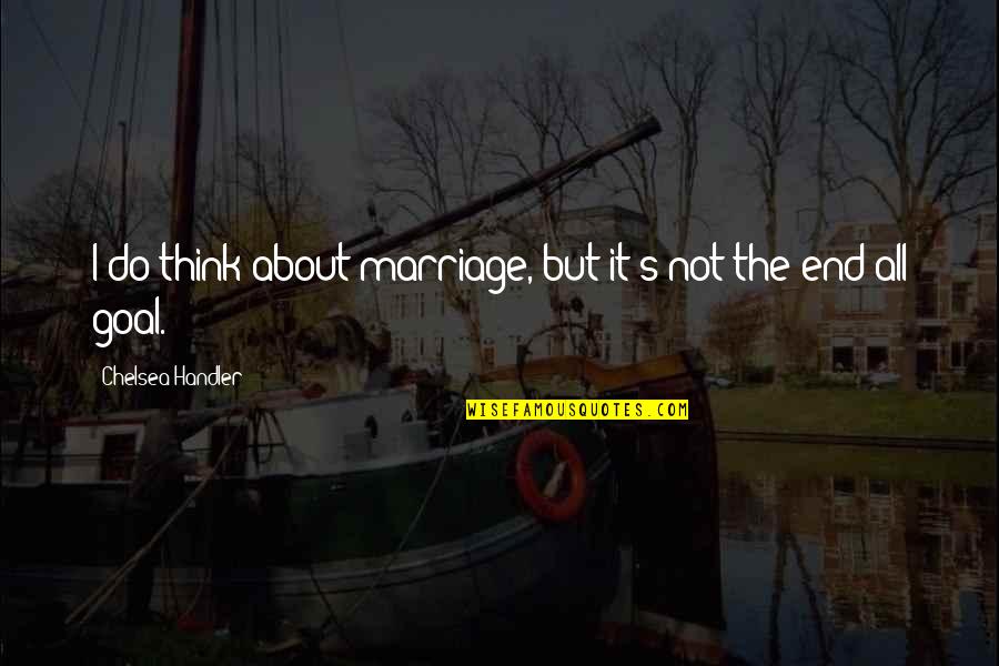 Children Growing Up And Leaving Home Quotes By Chelsea Handler: I do think about marriage, but it's not