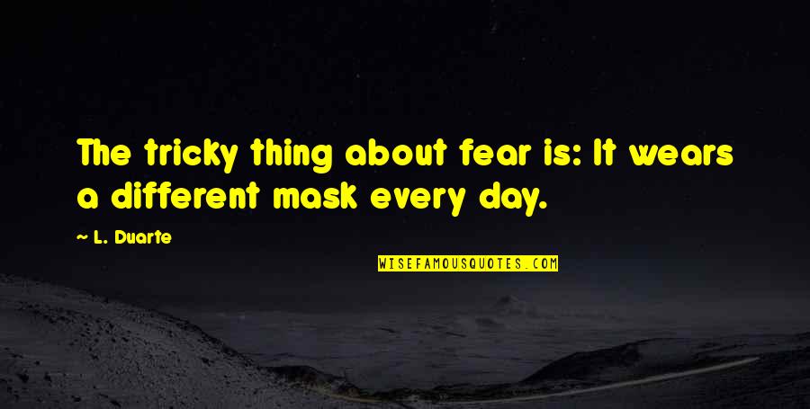 Children Growing Up And Leaving Home Quotes By L. Duarte: The tricky thing about fear is: It wears