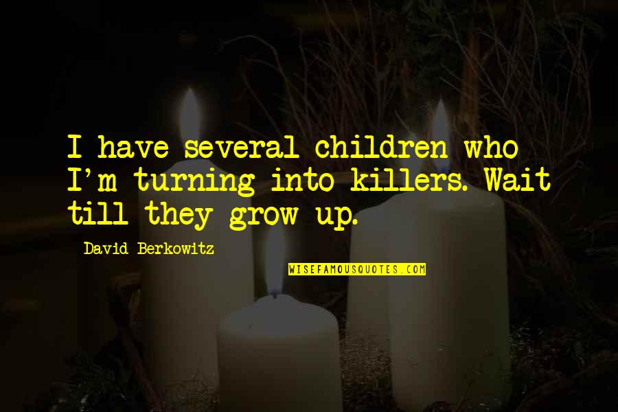 Children Growing Up Quotes By David Berkowitz: I have several children who I'm turning into