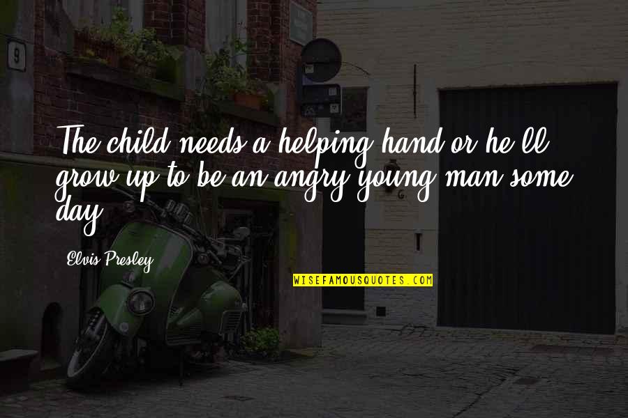 Children Growing Up Quotes By Elvis Presley: The child needs a helping hand or he'll