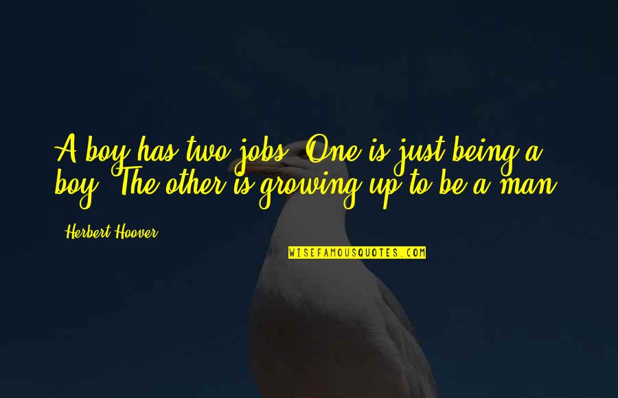 Children Growing Up Quotes By Herbert Hoover: A boy has two jobs. One is just