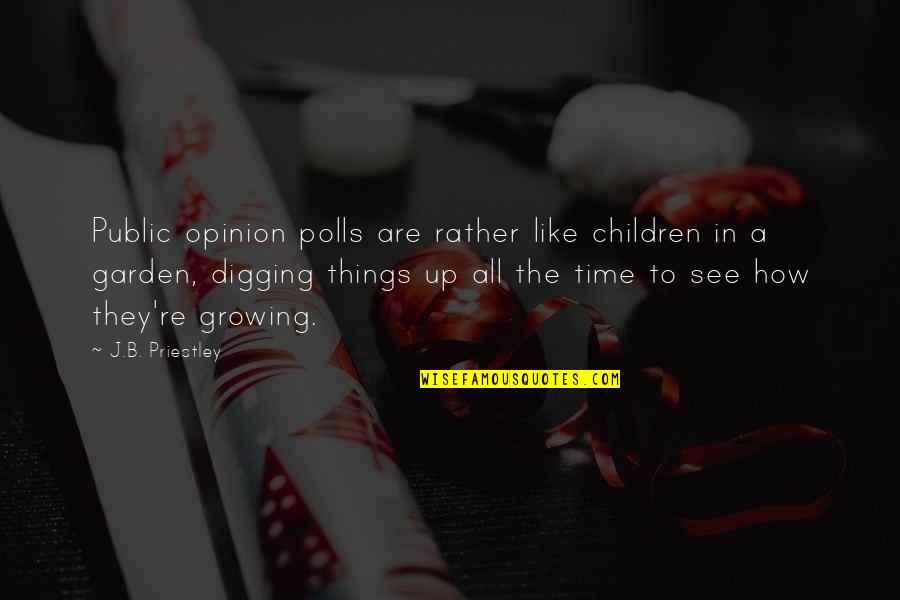 Children Growing Up Quotes By J.B. Priestley: Public opinion polls are rather like children in