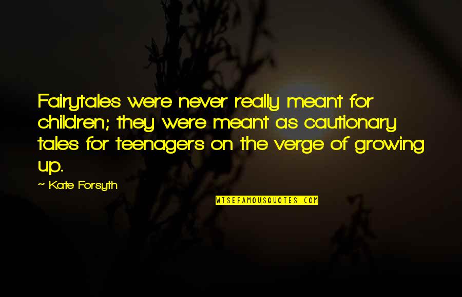 Children Growing Up Quotes By Kate Forsyth: Fairytales were never really meant for children; they
