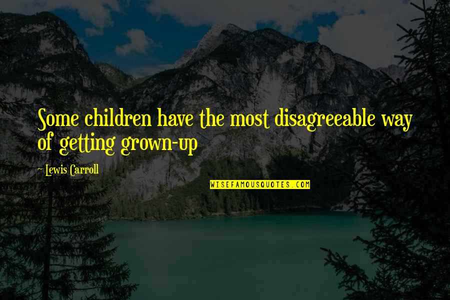 Children Growing Up Quotes By Lewis Carroll: Some children have the most disagreeable way of