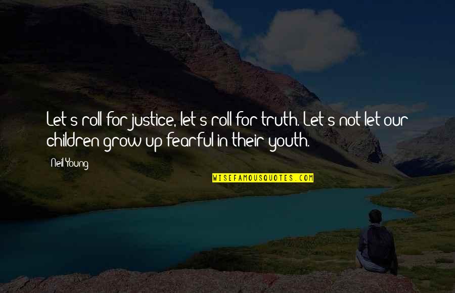 Children Growing Up Quotes By Neil Young: Let's roll for justice, let's roll for truth.