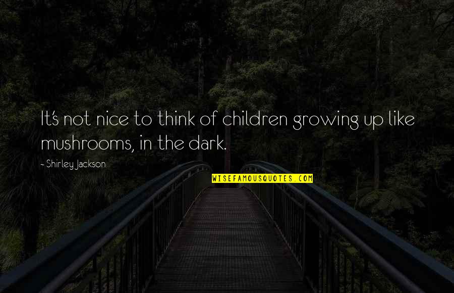 Children Growing Up Quotes By Shirley Jackson: It's not nice to think of children growing