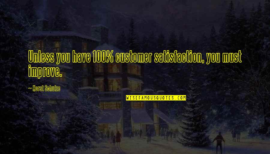 Children Growing Up Too Fast Quotes By Horst Schulze: Unless you have 100% customer satisfaction, you must