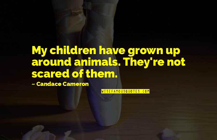 Children Grown Up Quotes By Candace Cameron: My children have grown up around animals. They're