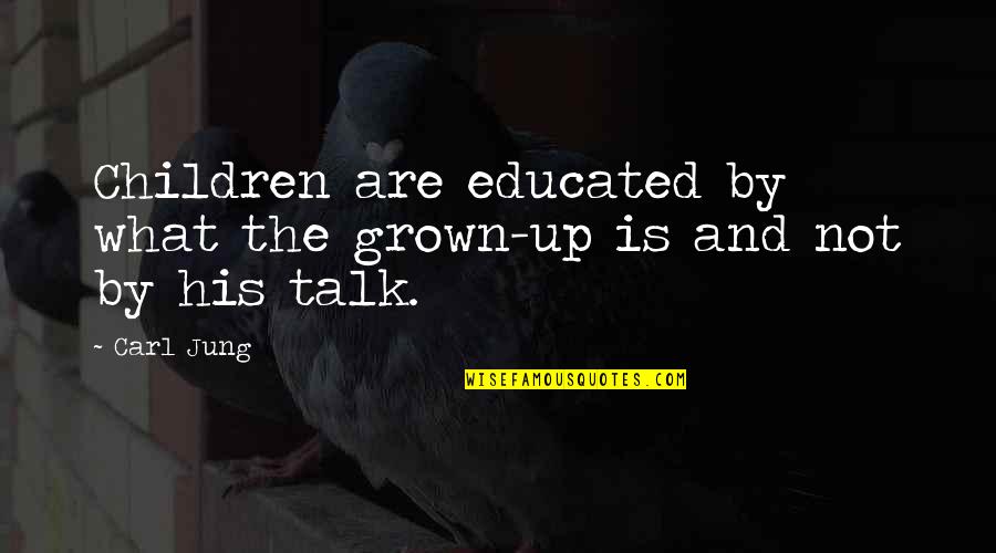Children Grown Up Quotes By Carl Jung: Children are educated by what the grown-up is