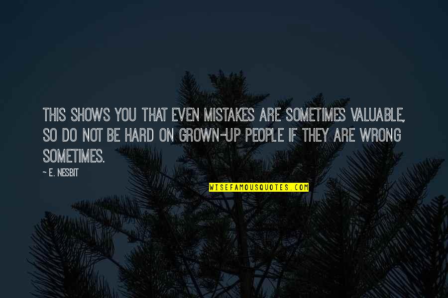 Children Grown Up Quotes By E. Nesbit: This shows you that even mistakes are sometimes