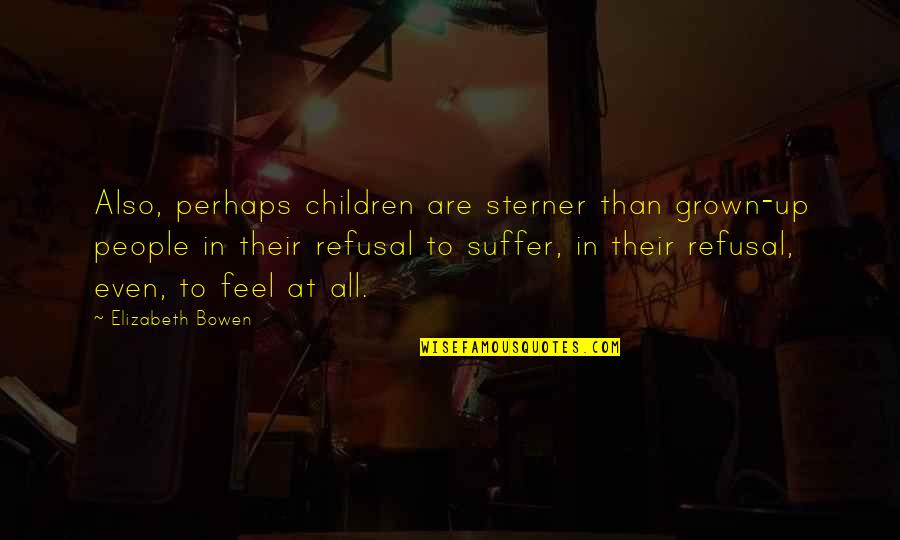 Children Grown Up Quotes By Elizabeth Bowen: Also, perhaps children are sterner than grown-up people